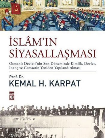 İslam'ın Siyasallaşması (Ciltli) & Osmanlı Devleti'nin Son Döneminde Kimlik, Devlet, İnanç ve Cemaatin Yeniden Yapılandırılması