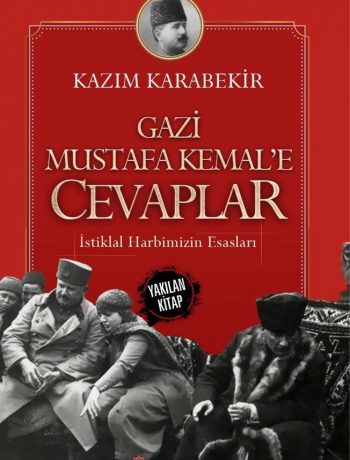 Gazi Mustafa Kemal’e Cevaplar & İstiklal Harbimizin Esasları