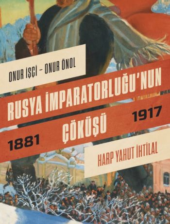 Rusya İmparatorluğu’nun Çöküşü & Harp Yahut İhtilal (1881-1917)