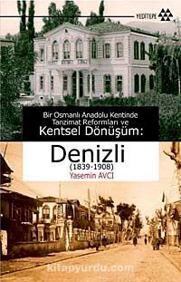 Bir Osmanlı Anadolu Kentinde Tanzimat Reformları ve Kentsel Dönüşüm:Denizli (1839-1908)