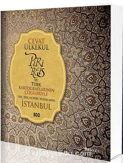 Piri Reis ve Türk Kartograflarının Çizgileriyle XVI., XVII. Ve XVIII. Yüzyıllarda İstanbul