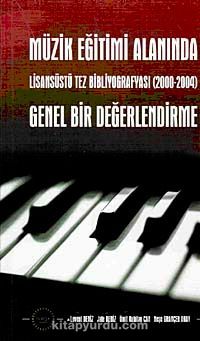 Müzik Eğitimi Alanında Genel Bir Değerlendirme & Lisansüstü Tez Bibliyografyası (2000-2004)