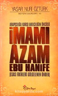 Arapçılığa Karşı Akılcılığın Öncüsü İmamı Azam Ebu Hanife (Ciltli) & Esas Fikirleri Gölgelenen Önder