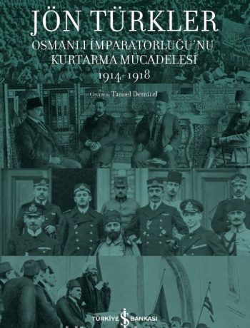 Jön Türkler & Osmanlı İmparatorluğu’nu Kurtarma Mücadelesi 1914-1918