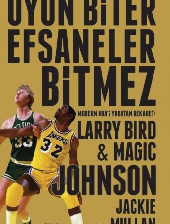 Oyun Biter Efsaneler Bitmez - Modern NBA'i Yaratan Rekabet: Larry Bird - Magic Johnson