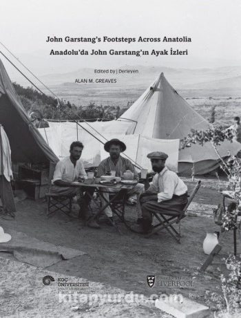 Anadolu’da John Garstang’ın Ayak İzleri & John Garstang’s Footsteps Across Anatolia
