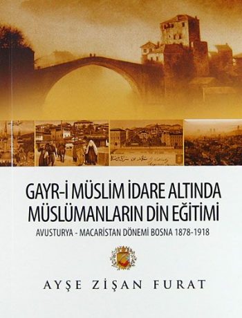 Gayr-i Müslim İdare Altında Müslümanların Din Eğitimi & Avusturya-Macaristan Dönemi Bosna 1878-1918