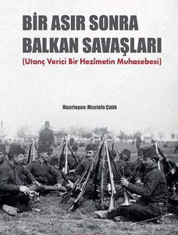 Bir Asır Sonra Balkan Savaşları & (Utanç Verici Bir Hezimetin Muhasebesi)