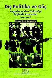 Dış Politika ve Göç & Yugoslavya'dan Türkiye'ye Göçlerde Arnavutlar (1920-1990)