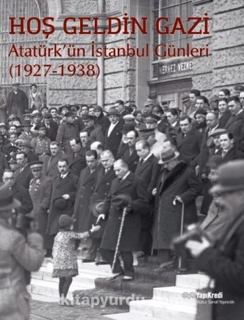 Hoş Geldin Gazi &  Atatürk’ün İstanbul Günleri (1927-1938)