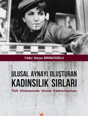 Ulusal Aynayı Oluşturan Kadınsılık Sırları & Türk Sinemasında Ulusun Kadınsılaşması