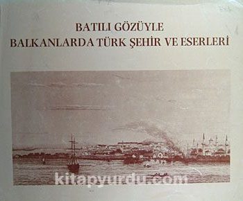 Batılı Gözüyle Balkanlarda Türk Şehir ve Eserleri (20-C-11)