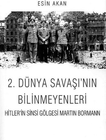 2. Dünya Savaşı'nın Bilinmeyenleri & Hitler'in Sinsi Gölgesi Martin Bormann