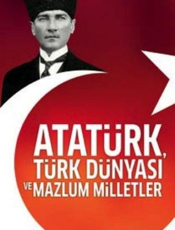 Atatürk, Türk Dünyası ve Mazlum Milletler