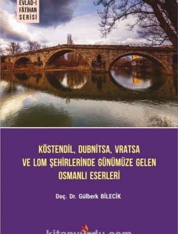 Köstendil, Dubnitsa, Vratsa ve Lom Şehirlerinde Günümüze Gelen Osmanlı Eserleri