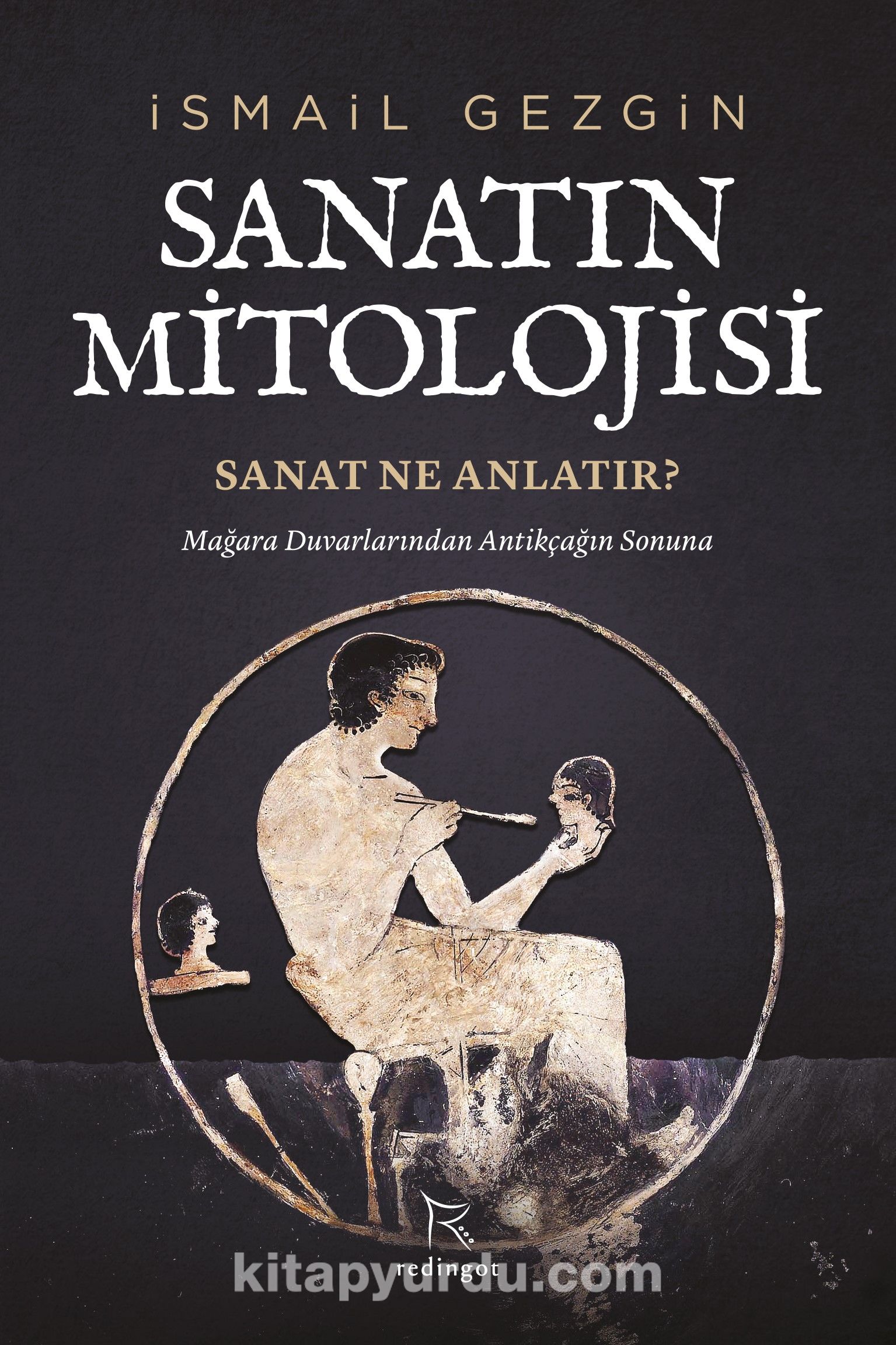 Sanatın Mitolojisi: Sanat Ne Anlatır? & Mağara Duvarlarından Antikçağın Sonuna