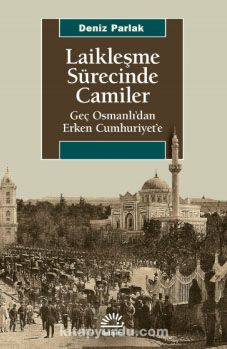 Laikleşme Sürecinde Camiler & Geç Osmanlı’dan Erken Cumhuriyet’e