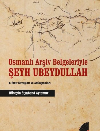 Osmanlı Arşiv Belgeleriyle Şeyh Ubeydullah & Sınır Savaşları ve Antlaşmaları