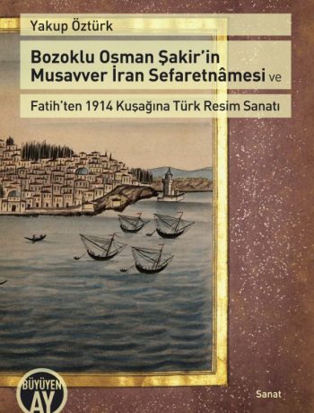 Bozoklu Osman Şakir’in Musavver İran Sefaretnamesi ve Fatih’ten 1914 Kuşağına Türk Resim Sanatı
