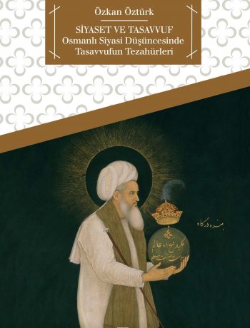 Siyaset ve Tasavvuf & Osmanlı Siyasi Düşüncesinde Tasavvufun Tezahürleri