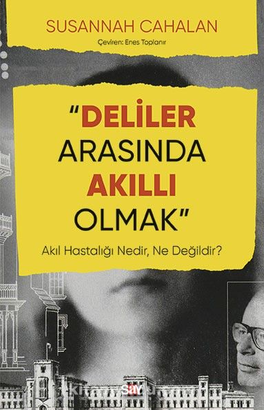 Deliler Arasında Akıllı Olmak & Akıl Hastalığı Nedir, Ne Değildir?