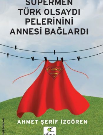 Süpermen Türk Olsaydı Pelerinini Annesi Bağlardı