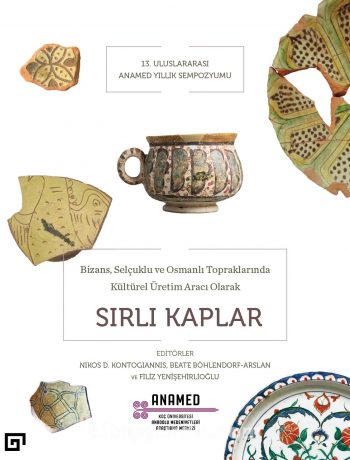Bizans, Selçuklu ve Osmanlı Toprakların Kültürel Üretim Aracı Olarak Sırlı Kaplar