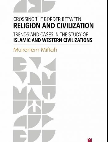 Crossing The Border Between Religion and Civilization: Trends and Cases in The Study Of Islamic and Western Civilizations
