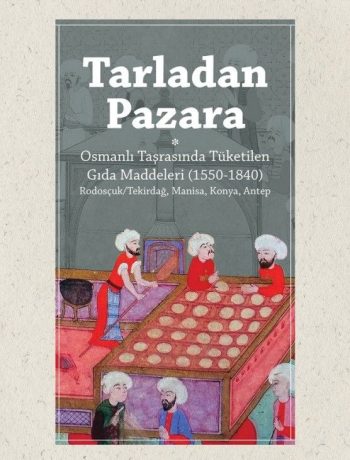 Tarladan Pazara & Osmanlı Taşrasında Tüketilen Gıda Maddeleri (1550-1840) Rodosçuk/Tekirdağ, Manisa, Konya, Antep