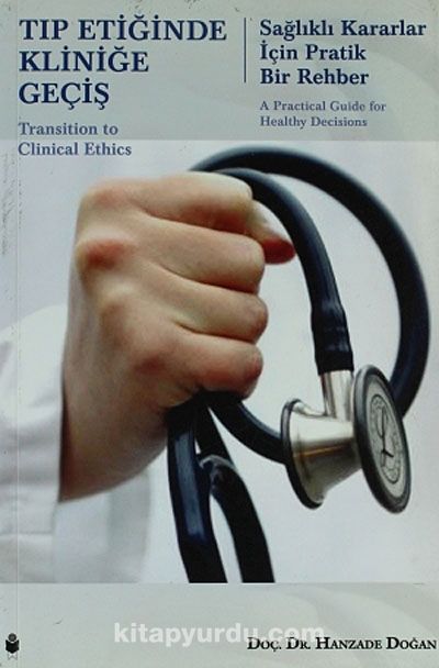 Tıp Etiğinde Kliniğe Geçiş & Sağlıklı Kararlar İçin Pratik Bir Rehber