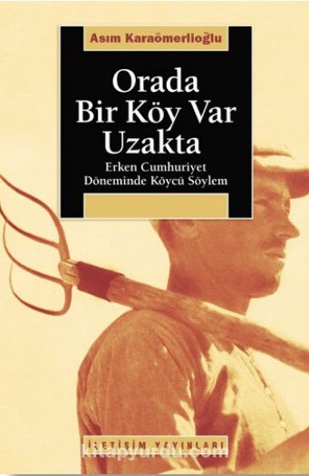 Orada Bir Köy Var Uzakta / Erken Cumhuriyet Döneminde Köycü Söylem