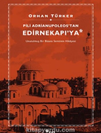 Pili Adrianupoleos'tan Edirnekapı'ya & Unutulmuş Bir Bizans Semtinin Hikayesi