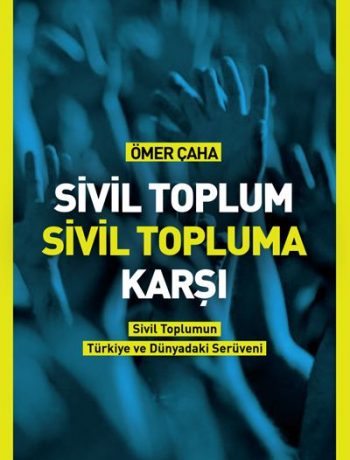 Sivil Toplum Sivil Topluma Karşı & Sivil Toplumun Türkiye'deki ve Dünyadaki Serüveni