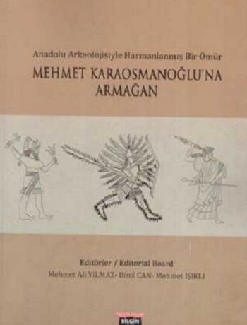 Anadolu Arkeolojisiyle Harmanlanmış Bir Ömür & Mehmet Karaosmanoğlu'na Armağan