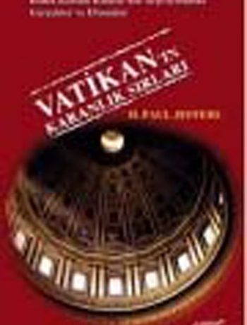 Vatikan'ın Karanlık Sırları  & Roma Katolik Kilisesi'nin Arşivlerindeki Gerçekler ve Efsaneler