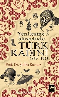 Yenileşme Sürecinde Türk Kadını (1839-1923)