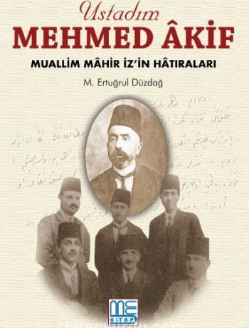 Üstadım Mehmed Akif & Muallim Mahir İz'in Hatıraları