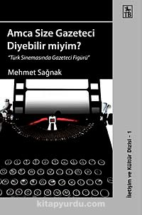 Amca Size Gazeteci Diyebilir miyim? & "Türk Sinemasında Gazeteci Figürü"