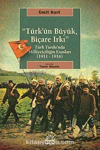Türk'ün Büyük, Biçare Irkı & Türk Yurdu'nda Milliyetçiliğin Esasları (1911-1916)
