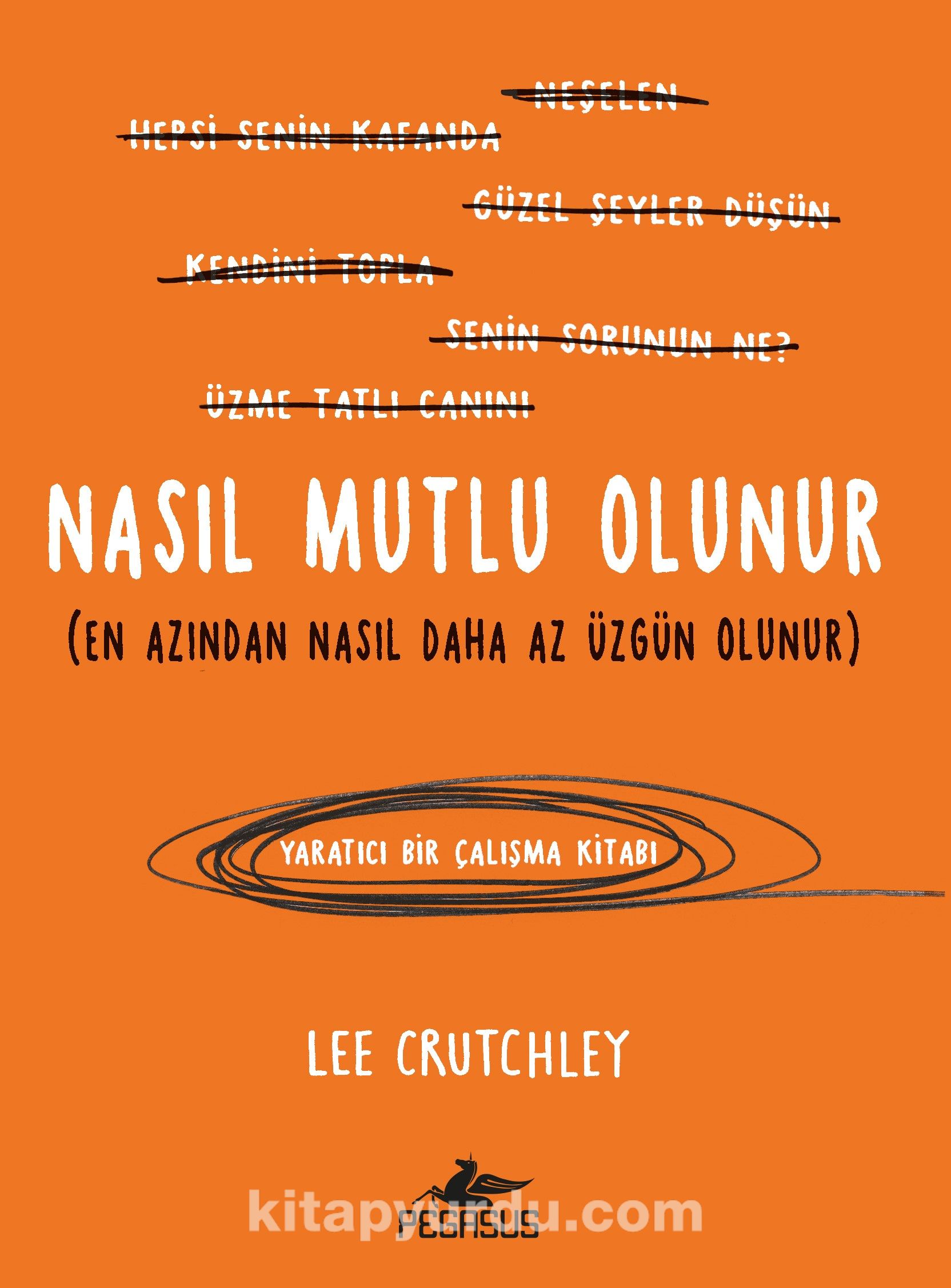 Nasıl Mutlu Olunur (En Azından Nasıl Daha Az Üzgün Olunur)