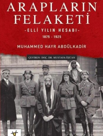 Osmanlı Hilafetinin Sonu Arapların Felaketi & Elli Yılın Hesabı (1875-1925)