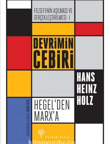 Devrimin Cebiri : Hegel’den Marx’a & Felsefenin Aşılması ve Gerçekleştirilmesi 1. Cilt