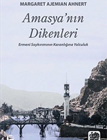 Amasya'nın Dikenleri & Ermeni Soykırımının Karanlığına Yolculuk