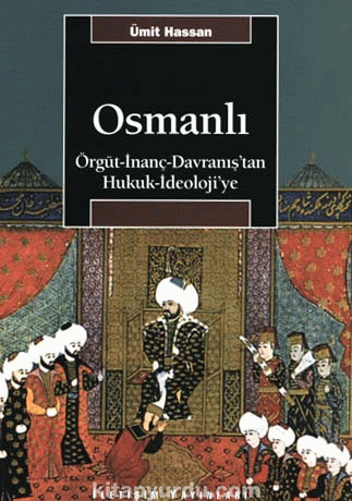 Osmanlı / Örgüt-İnanç-Davranış'tan Hukuk-İdeoloji'ye