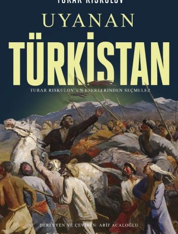 Uyanan Türkistan & Turar Rıskulov’un Eserlerinden Seçmeler