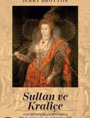 Sultan ve Kraliçe: Elizabeth’in İslam Dünyasıyla İlişkilerinin Anlatılmamış Hikayesi