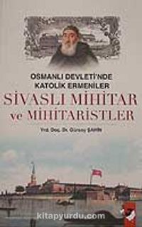 Osmanlı Devleti'nde Katolik Ermeniler & Sivaslı Mihitar ve Mihitaristler