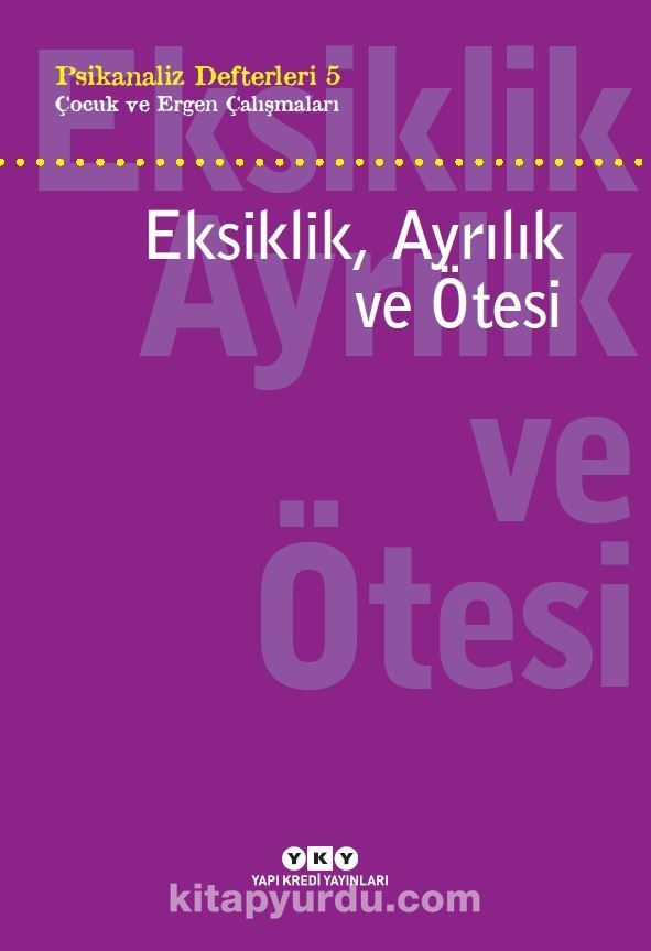 Psikanaliz Defterleri 5 / Çocuk Ve Ergen Çalışmaları  Eksiklik, Ayrılık ve Ötesi