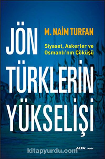 Jön Türklerinin Yükselişi & Siyaset, Askerler ve Osmanlı'nın Çöküşü