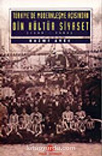 Türkiye'de Modernleşme Açısından Din Kültür Siyaset 1839 - 1960